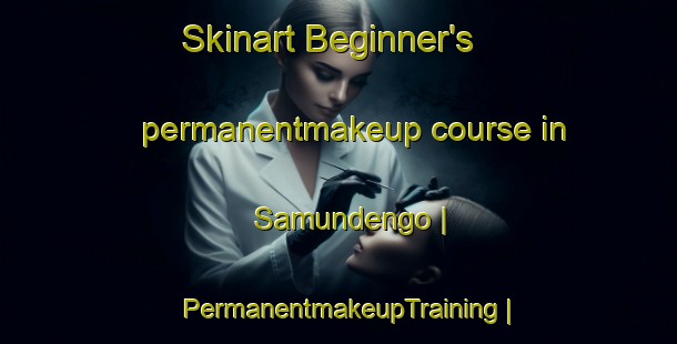 Skinart Beginner's permanentmakeup course in Samundengo | PermanentmakeupTraining | PermanentmakeupClasses | SkinartTraining-the Democratic Republic of the Congo
